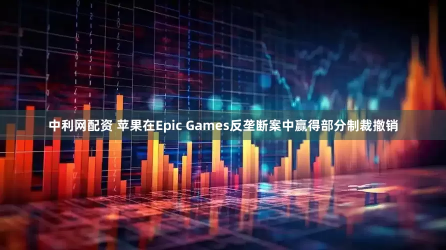 中利网配资 苹果在Epic Games反垄断案中赢得部分制裁撤销